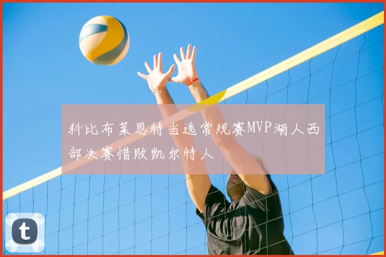 科比布莱恩特当选常规赛MVP湖人西部决赛惜败凯尔特人