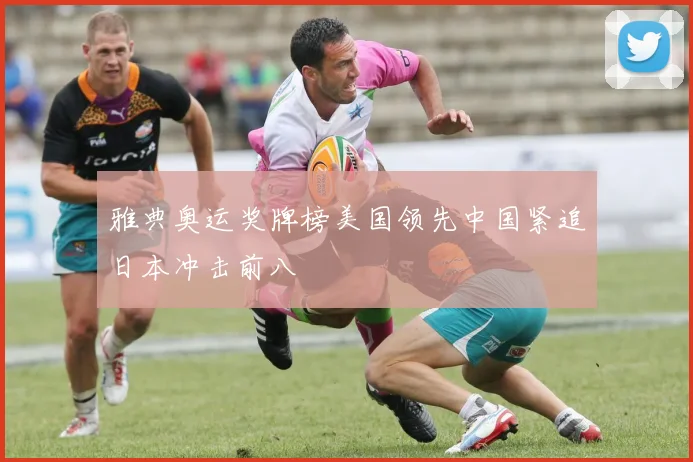 雅典奥运奖牌榜美国领先中国紧追日本冲击前八