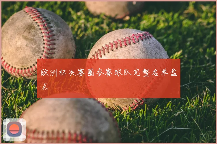 欧洲杯决赛圈参赛球队完整名单盘点