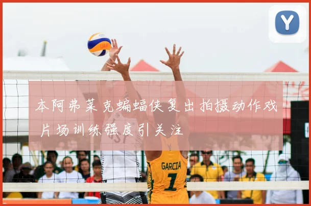 本阿弗莱克蝙蝠侠复出拍摄动作戏 片场训练强度引关注