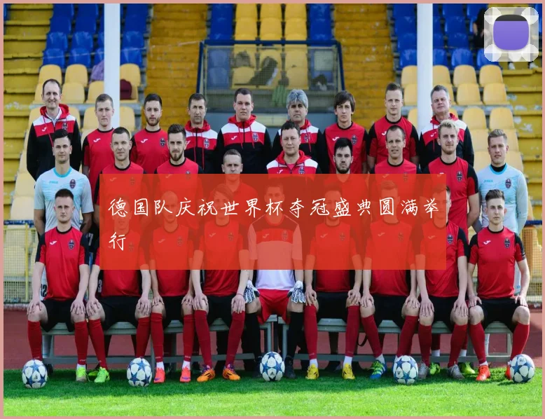德国队庆祝世界杯夺冠盛典圆满举行