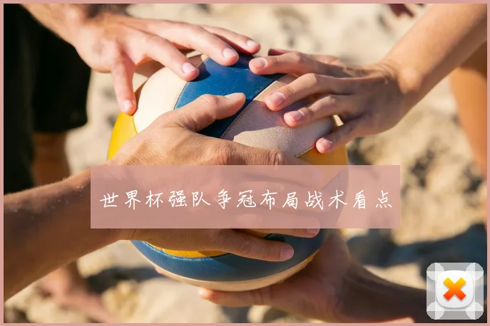 世界杯强队争冠布局战术看点
