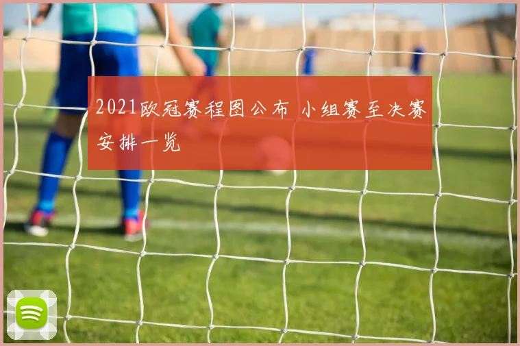 2021欧冠赛程图公布 小组赛至决赛安排一览