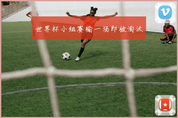世界杯小组赛输一场即被淘汰