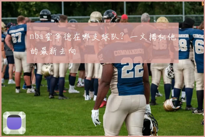 nba霍华德在哪支球队？一文揭秘他的最新去向