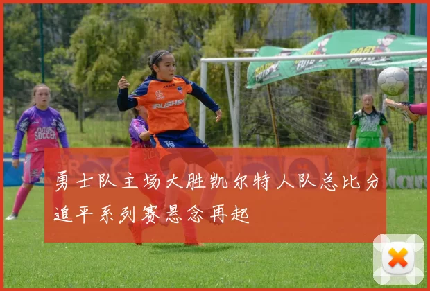 勇士队主场大胜凯尔特人队总比分追平系列赛悬念再起