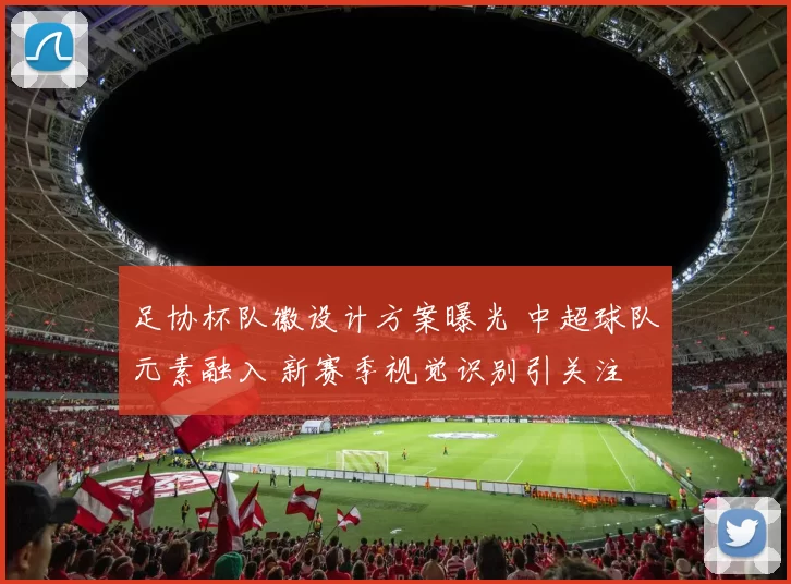 足协杯队徽设计方案曝光 中超球队元素融入 新赛季视觉识别引关注