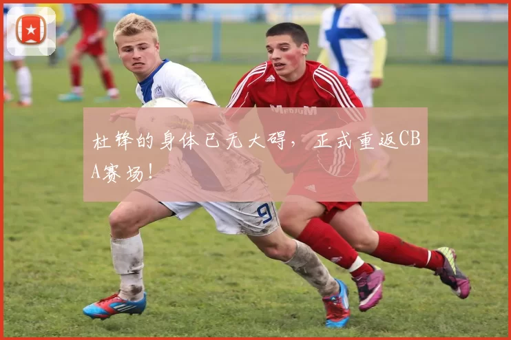 杜锋的身体已无大碍，正式重返CBA赛场！