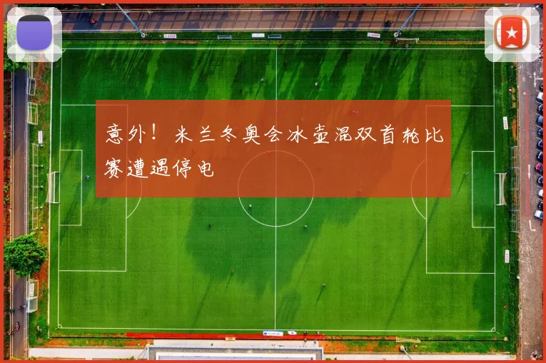 意外！米兰冬奥会冰壶混双首轮比赛遭遇停电