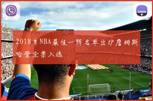 2018年NBA最佳一阵名单出炉詹姆斯哈登全票入选